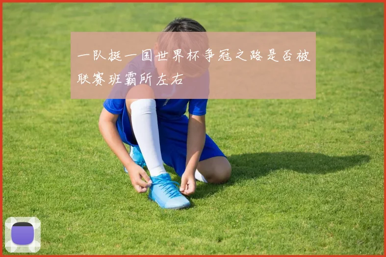 一队挺一国世界杯争冠之路是否被联赛班霸所左右