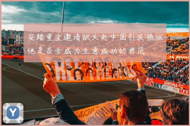 安踏重金邀请欧文赴中国引发热议他是否会成为生意成功的典范